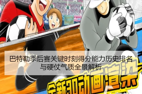 巴特勒季后赛关键时刻得分能力历史排名与硬仗气质全景解析